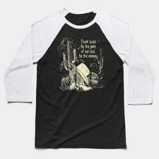 Think twice for the sake of our love, for the memory Cowboy Hat Cactus Baseball T-Shirt